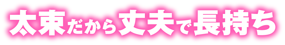 太束だから丈夫で長持ち