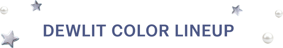 DEWLIT COLOR LINEUP