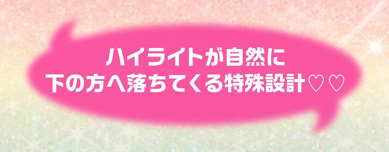 ハイライトが自然に下の方へ落ちてくる特殊設計