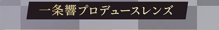 一条響プロヂュースレンズ
