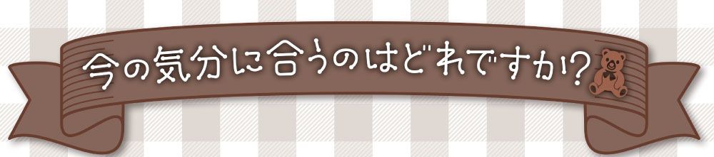 今の気分に合うのはどれですか?