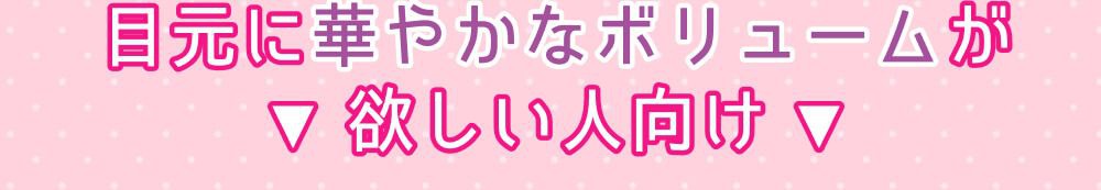目元に華やかなボリュームが欲しい人向け