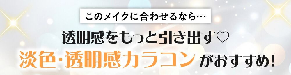 淡色・透明感カラコンがおすすめ