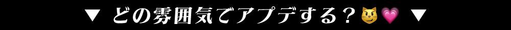 どの雰囲気にアプデする？