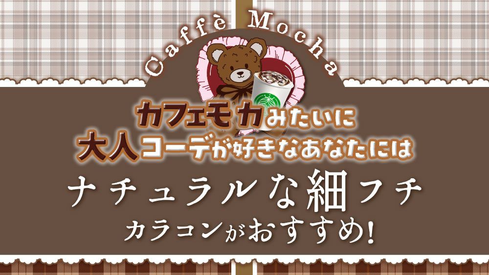 カフェモカみたいに大人コーデが好きなあなたにはナチュラルな細フチカラコンがおすすめ!